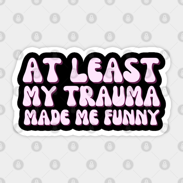 At Least My Trauma Made Me Funny Sticker by BigBoutique